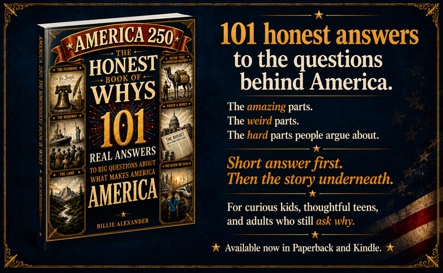 America 250: What Makes America America, The Honest Book of Whys by Billie Alexander — 101 honest answers to the questions behind America. The amazing parts, the weird parts, and the hard parts people argue about. Short answer first, then the story underneath. Available now in paperback and Kindle.